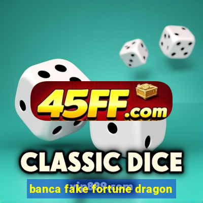 banca fake fortune dragon